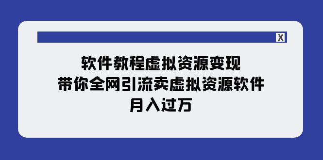 #原创                                                                                                 （7768期）软件教程虚拟资源变现：带你全网引流卖虚拟资源软件，月入过万（11节课）网赚库-项目库-轻创网-中创网-福缘网-冒泡网-资源之家-魔方项目库网赚库