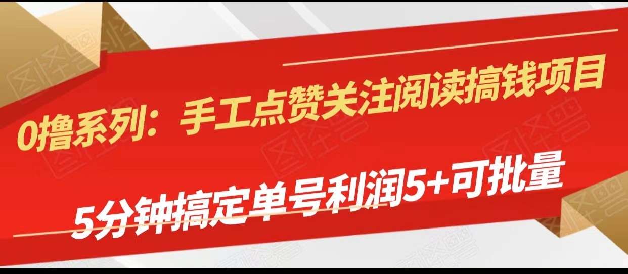 手工点赞关注阅读搞钱项目，5分钟搞定单号每天5+，可批量操作网赚库-项目库-轻创网-中创网-福缘网-冒泡网-资源之家-魔方项目库网赚库