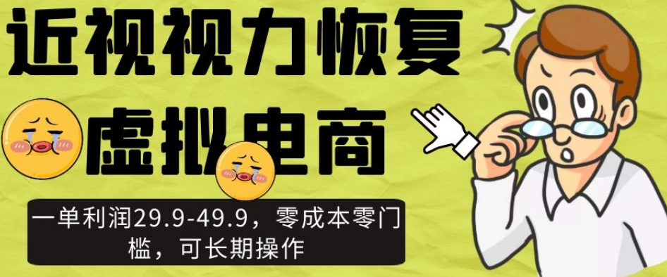 近视视力恢复虚拟电商，一单利润29.9-49.9，零成本零门槛，可长期操作【揭秘】网赚库-项目库-轻创网-中创网-福缘网-冒泡网-资源之家-魔方项目库网赚库