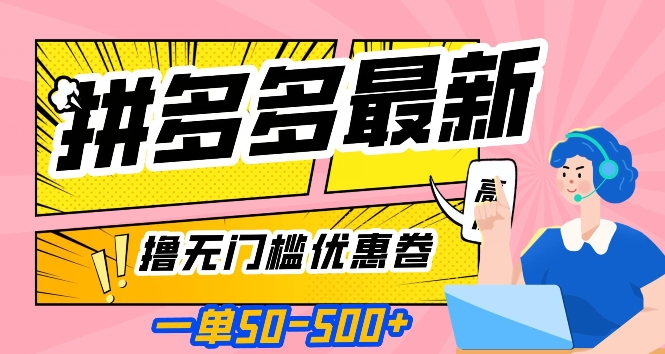 一单50—500加，拼多多最新撸无门槛优惠卷，目前亲测有效【揭秘】网赚库-项目库-轻创网-中创网-福缘网-冒泡网-资源之家-魔方项目库网赚库