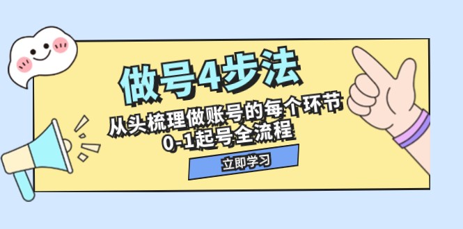 做号4步法，从头梳理做账号的每个环节，0-1起号全流程（44节课）网赚库-项目库-轻创网-中创网-福缘网-冒泡网-资源之家-魔方项目库网赚库