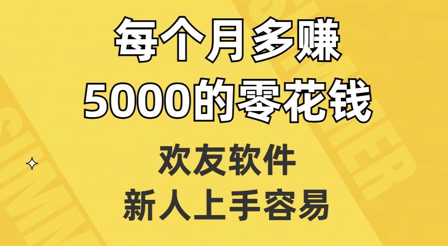 欢友软件，新人上手容易，每个月多赚5000的零花钱【揭秘】网赚库-项目库-轻创网-中创网-福缘网-冒泡网-资源之家-魔方项目库网赚库