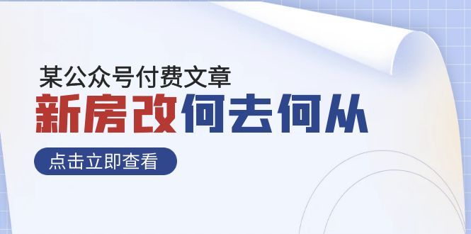 （7810期）某公众号付费文章《新房改，何去何从！》再一次彻底改写社会财富格局网赚库-项目库-轻创网-中创网-福缘网-冒泡网-资源之家-魔方项目库网赚库