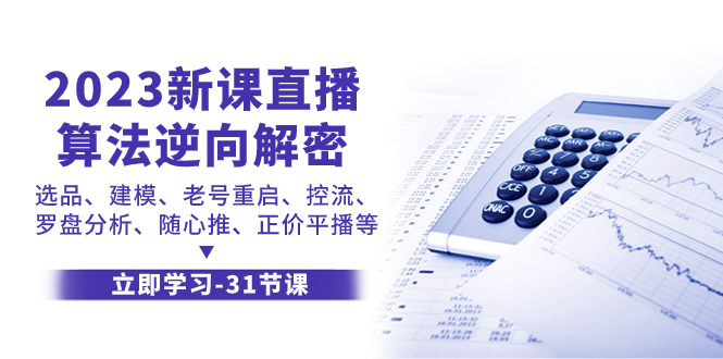 （7804期）2023新课直播算法-逆向解密，选品、建模、老号重启、控流、罗盘分析、随…网赚库-项目库-轻创网-中创网-福缘网-冒泡网-资源之家-魔方项目库网赚库