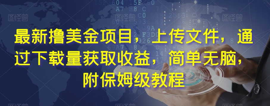 最新撸美金项目，上传文件，通过下载量获取收益，简单无脑，附保姆级教程【揭秘】网赚库-项目库-轻创网-中创网-福缘网-冒泡网-资源之家-魔方项目库网赚库