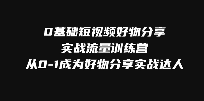 #原创                                                                                                 （7792期）0基础短视频好物分享实战流量训练营，从0-1成为好物分享实战达人网赚库-项目库-轻创网-中创网-福缘网-冒泡网-资源之家-魔方项目库网赚库