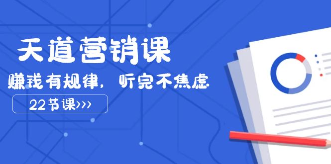 （7848期）天道-营销课2023，赚钱有规律，听完不焦虑（22节课）网赚库-项目库-轻创网-中创网-福缘网-冒泡网-资源之家-魔方项目库网赚库