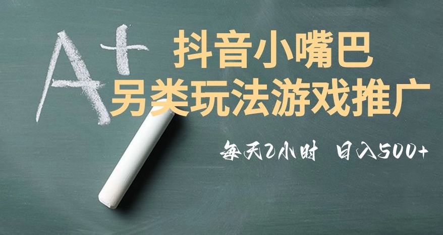 市面收费2980元抖音小嘴巴游戏推广的另类玩法，低投入，收益高，操作简单，人人可做【揭秘】网赚库-项目库-轻创网-中创网-福缘网-冒泡网-资源之家-魔方项目库网赚库