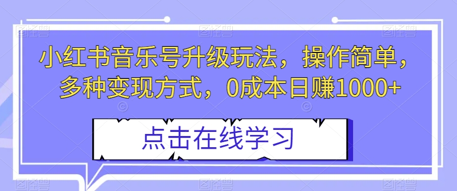 小红书音乐号升级玩法，操作简单，多种变现方式，0成本日赚1000+【揭秘】网赚库-项目库-轻创网-中创网-福缘网-冒泡网-资源之家-魔方项目库网赚库