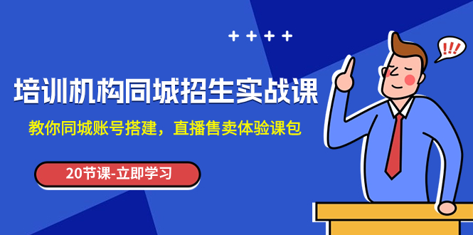 （7864期）培训机构-同城招生实操课，教你同城账号搭建，直播售卖体验课包网赚库-项目库-轻创网-中创网-福缘网-冒泡网-资源之家-魔方项目库网赚库