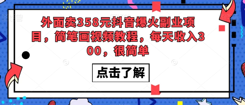 外面卖358元抖音爆火副业项目，简笔画视频教程，每天收入300，很简单网赚库-项目库-轻创网-中创网-福缘网-冒泡网-资源之家-魔方项目库网赚库