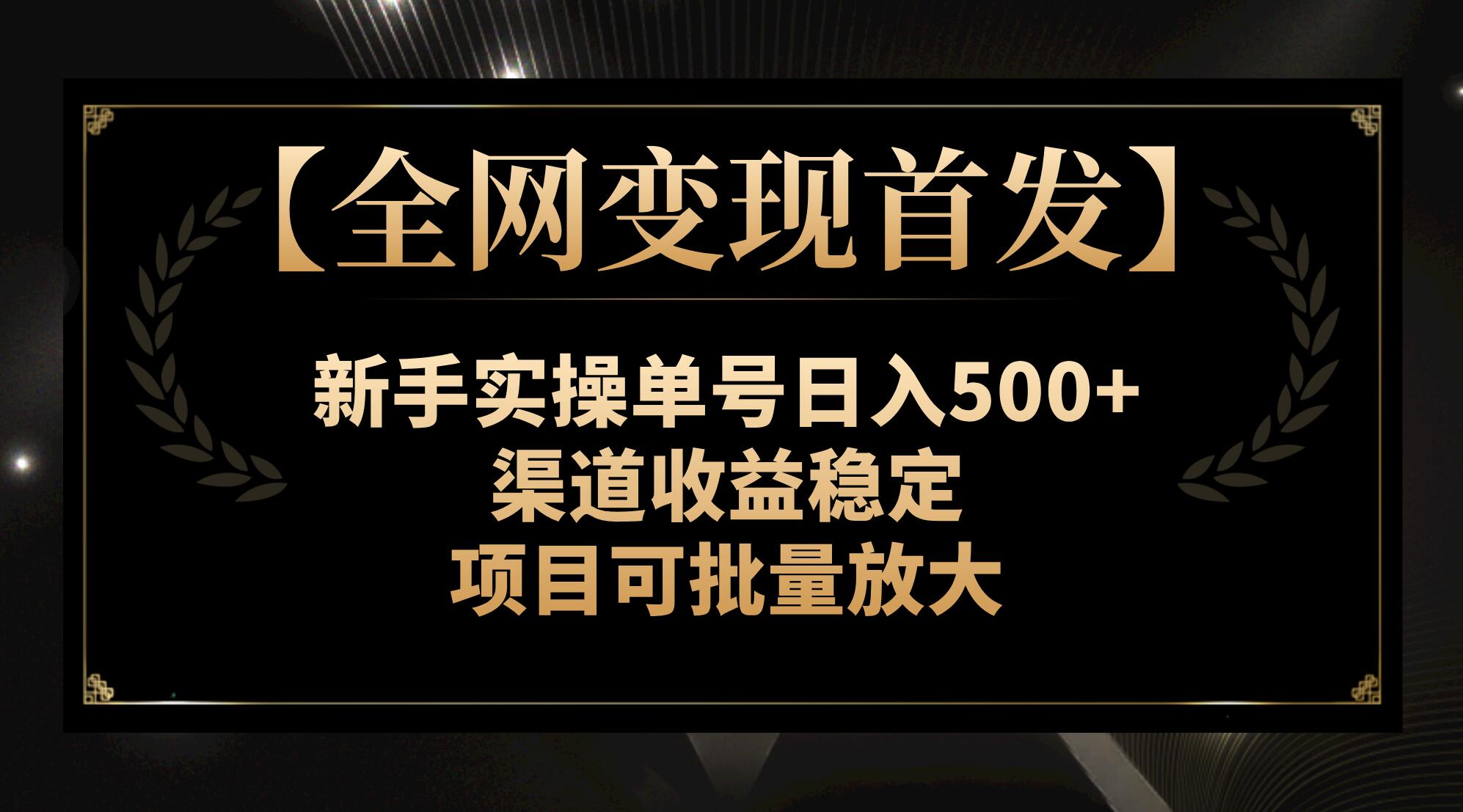 （7883期）【全网变现首发】新手实操单号日入500+，渠道收益稳定，项目可批量放大网赚库-项目库-轻创网-中创网-福缘网-冒泡网-资源之家-魔方项目库网赚库