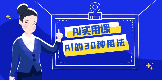 （7888期）AI·实用课：Al的·30种用法，工作效率提升数倍（31节课）网赚库-项目库-轻创网-中创网-福缘网-冒泡网-资源之家-魔方项目库网赚库