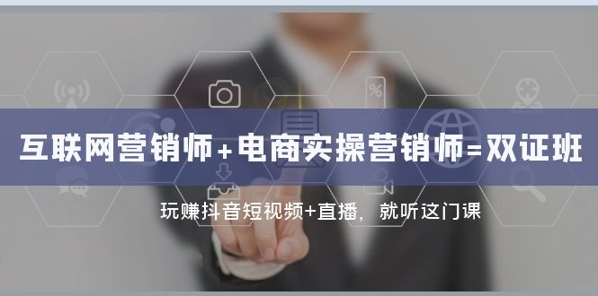 （7929期）互联网·营销师+电商实操营销师=双 证 班：玩赚抖音短视频+直播 就听这门课网赚库-项目库-轻创网-中创网-福缘网-冒泡网-资源之家-魔方项目库网赚库