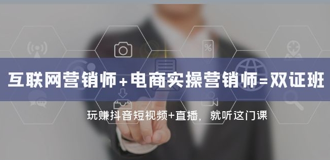 互联网·营销师+电商实操营销师=双证班：玩赚抖音短视频+直播就听这门课网赚库-项目库-轻创网-中创网-福缘网-冒泡网-资源之家-魔方项目库网赚库