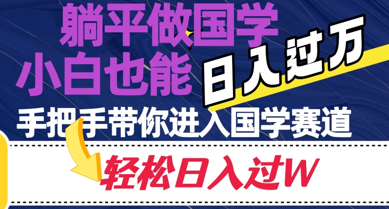 躺平做国学，小白也能日入过万，手把手带你进入国学赛道【揭秘】网赚库-项目库-轻创网-中创网-福缘网-冒泡网-资源之家-魔方项目库网赚库