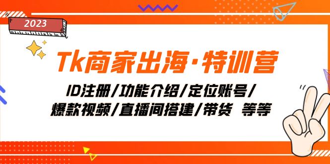 （7974期）Tk商家出海·特训营：ID注册/功能介绍/定位账号/爆款视频/直播间搭建/带货.网赚库-项目库-轻创网-中创网-福缘网-冒泡网-资源之家-魔方项目库网赚库