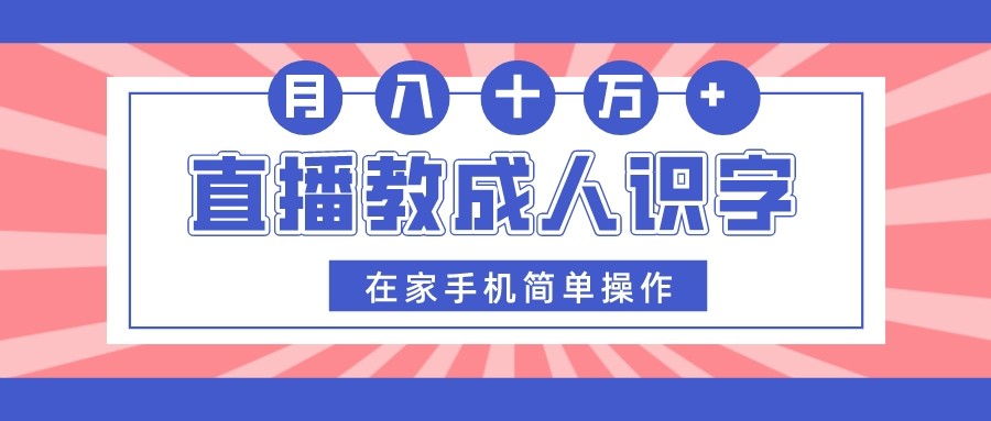 直播教成人识字，在家手机简单操作，月入10万网赚库-项目库-轻创网-中创网-福缘网-冒泡网-资源之家-魔方项目库网赚库