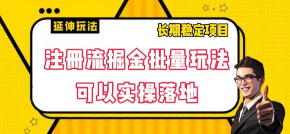 注册流掘金批量玩法，可以实操落地【揭秘】网赚库-项目库-轻创网-中创网-福缘网-冒泡网-资源之家-魔方项目库网赚库