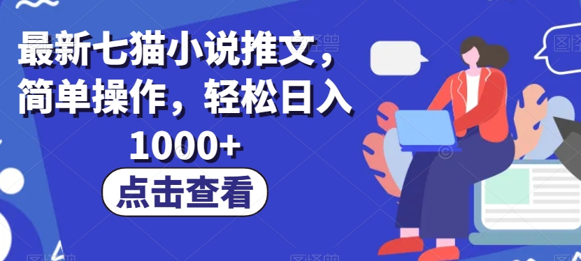 最新七猫小说推文，简单操作，轻松日入1000+【揭秘】网赚库-项目库-轻创网-中创网-福缘网-冒泡网-资源之家-魔方项目库网赚库