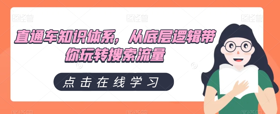直通车知识体系，从底层逻辑带你玩转搜索流量网赚库-项目库-轻创网-中创网-福缘网-冒泡网-资源之家-魔方项目库网赚库