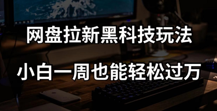 网盘拉新黑科技玩法，小白一周也能轻松过万【全套视频教程+黑科技】【揭秘】网赚库-项目库-轻创网-中创网-福缘网-冒泡网-资源之家-魔方项目库网赚库