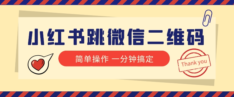 小红书引流来了！小红书跳微信二维码，1分钟操作即可完成所有步骤网赚库-项目库-轻创网-中创网-福缘网-冒泡网-资源之家-魔方项目库网赚库