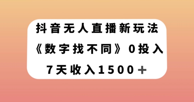 抖音无人直播新玩法，数字找不同，7天收入1500+【揭秘】网赚库-项目库-轻创网-中创网-福缘网-冒泡网-资源之家-魔方项目库网赚库