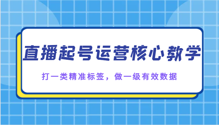 直播起号运营核心教学，打一类精准标签，做一级有效数据网赚库-项目库-轻创网-中创网-福缘网-冒泡网-资源之家-魔方项目库网赚库