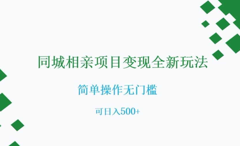 同城相亲项目变现全新玩法，简单操作无门槛，可日入500+【揭秘】网赚库-项目库-轻创网-中创网-福缘网-冒泡网-资源之家-魔方项目库网赚库