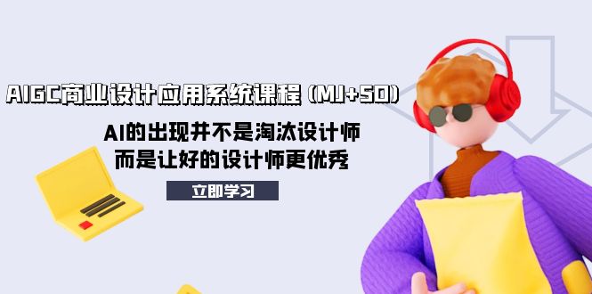 （8024期）AIGC商业设计应用系统课程(MJ+SD)，AI的出现并不是淘汰设计师，而是让好…网赚库-项目库-轻创网-中创网-福缘网-冒泡网-资源之家-魔方项目库网赚库