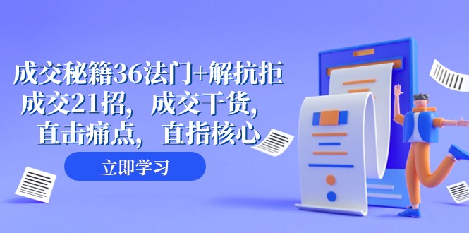 成交秘籍36法门+解抗拒成交21招，成交干货，直击痛点，直指核心（57节课）网赚库-项目库-轻创网-中创网-福缘网-冒泡网-资源之家-魔方项目库网赚库