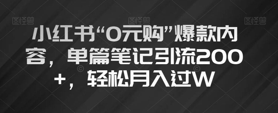 小红书“0元购”爆款内容，单篇笔记引流200+，轻松月入过W【揭秘】网赚库-项目库-轻创网-中创网-福缘网-冒泡网-资源之家-魔方项目库网赚库