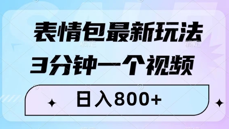 表情包最新玩法，3分钟一个视频，日入800+，小白也能做【揭秘】网赚库-项目库-轻创网-中创网-福缘网-冒泡网-资源之家-魔方项目库网赚库