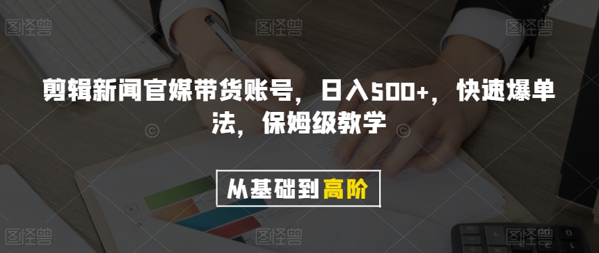 剪辑新闻官媒带货账号，日入500+，快速爆单法，保姆级教学【揭秘】网赚库-项目库-轻创网-中创网-福缘网-冒泡网-资源之家-魔方项目库网赚库