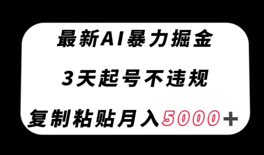 最新AI暴力掘金，3天必起号不违规，复制粘贴月入5000＋【揭秘】网赚库-项目库-轻创网-中创网-福缘网-冒泡网-资源之家-魔方项目库网赚库