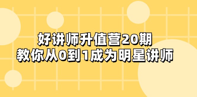 好讲师-升值营-第20期，教你从0到1成为明星讲师网赚库-项目库-轻创网-中创网-福缘网-冒泡网-资源之家-魔方项目库网赚库