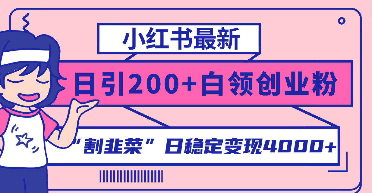 （8052期）小红书最新日引200+创业粉”割韭菜“日稳定变现4000+实操教程！网赚库-项目库-轻创网-中创网-福缘网-冒泡网-资源之家-魔方项目库网赚库