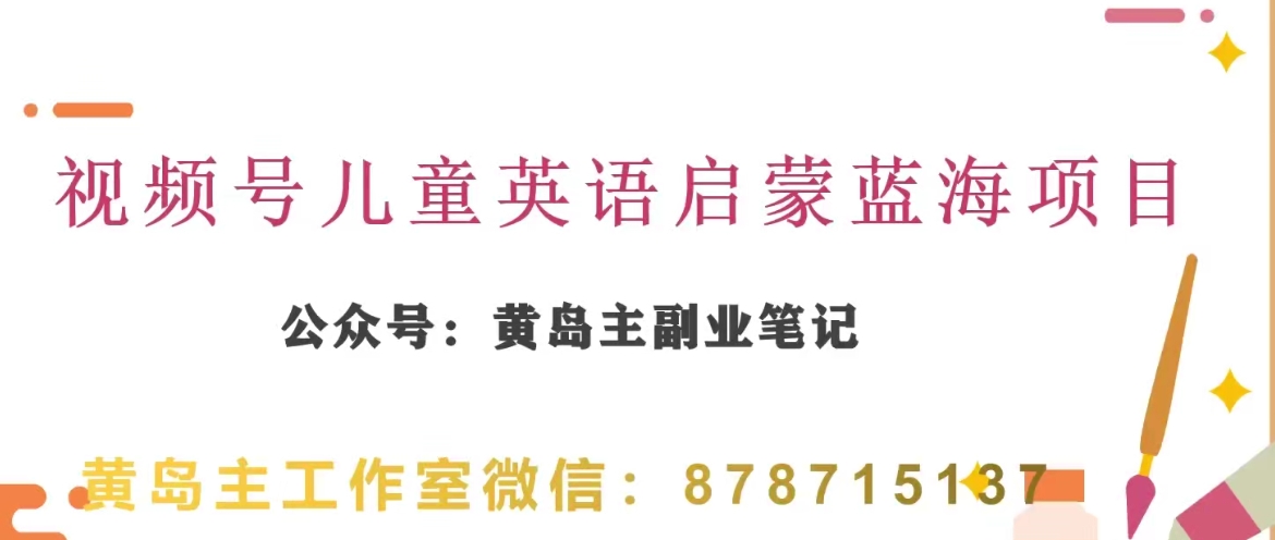 黄岛主·视频号儿童英语启蒙蓝变现分享课，一条龙变现玩法分享网赚库-项目库-轻创网-中创网-福缘网-冒泡网-资源之家-魔方项目库网赚库