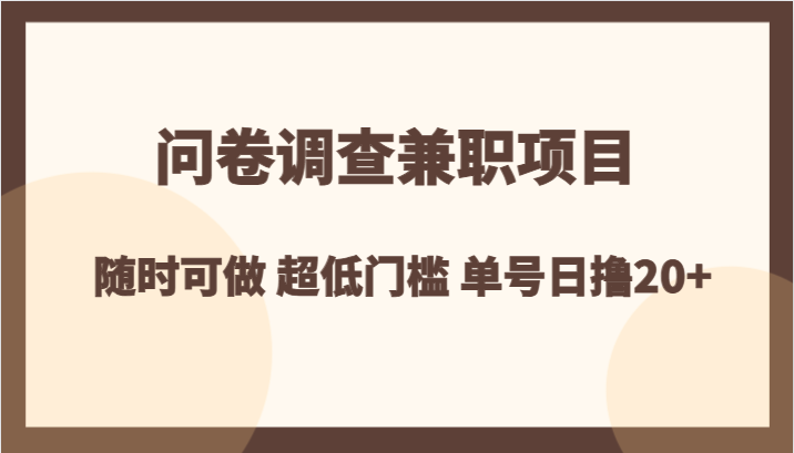 问卷调查兼职项目，随时可做 超低门槛 单号日撸20+网赚库-项目库-轻创网-中创网-福缘网-冒泡网-资源之家-魔方项目库网赚库