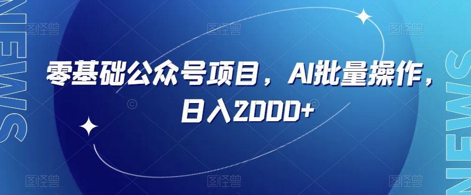 零基础公众号项目，AI批量操作，日入2000+【揭秘】网赚库-项目库-轻创网-中创网-福缘网-冒泡网-资源之家-魔方项目库网赚库