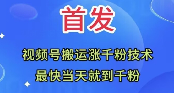 全网首发：视频号无脑搬运涨千粉技术，最快当天到千粉【揭秘】网赚库-项目库-轻创网-中创网-福缘网-冒泡网-资源之家-魔方项目库网赚库