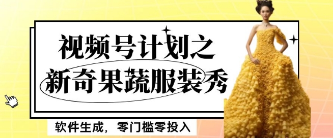 最新项目视频号计划之新奇果蔬服装秀，软件生成，零门槛零投入也可月入5000+【揭秘】网赚库-项目库-轻创网-中创网-福缘网-冒泡网-资源之家-魔方项目库网赚库