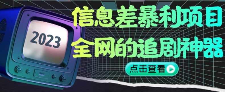 信息差暴利项目，全网的追剧神器,无任何门槛，小白也能月入2W+【揭秘】网赚库-项目库-轻创网-中创网-福缘网-冒泡网-资源之家-魔方项目库网赚库