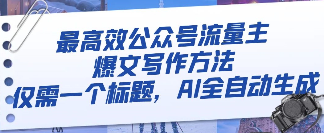 最高效公众号流量主爆文写作方法，仅需一个标题，AI全自动生成【揭秘】网赚库-项目库-轻创网-中创网-福缘网-冒泡网-资源之家-魔方项目库网赚库