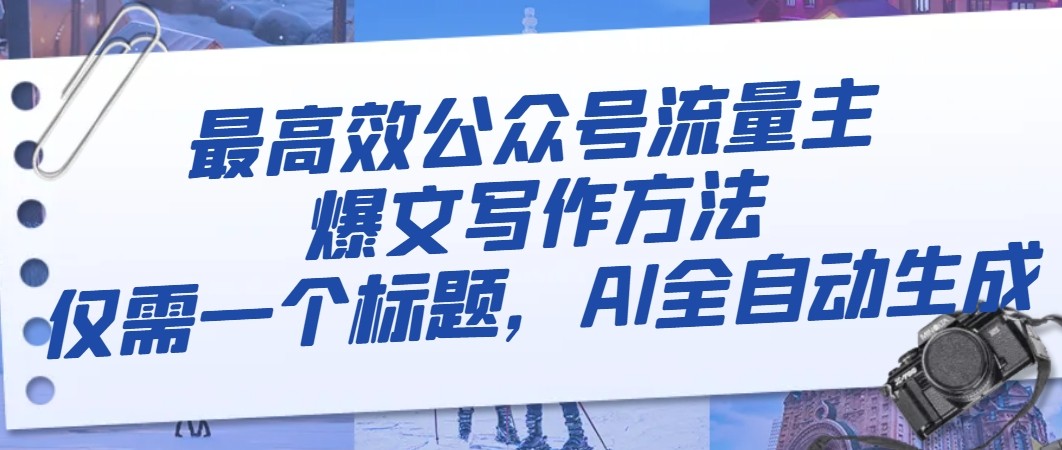 最高效公众号流量主爆文写作方法，仅需一个标题，AI全自动生成网赚库-项目库-轻创网-中创网-福缘网-冒泡网-资源之家-魔方项目库网赚库