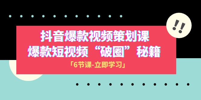 2023抖音爆款视频-策划课，爆款短视频“破 圈”秘籍（6节课）网赚库-项目库-轻创网-中创网-福缘网-冒泡网-资源之家-魔方项目库网赚库