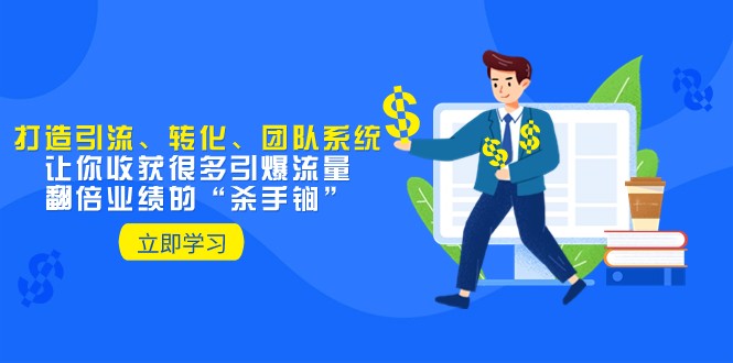 教你打造引流、转化、团队系统，让你收获很多引爆流量、翻倍业绩的“杀手锏”网赚库-项目库-轻创网-中创网-福缘网-冒泡网-资源之家-魔方项目库网赚库