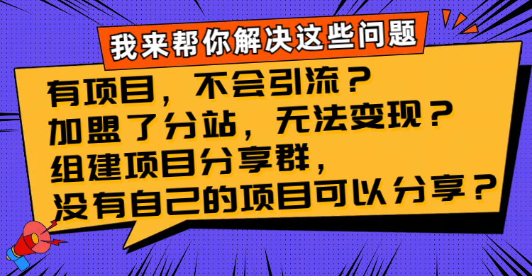 （8147期）有项目，不会引流？加盟了分站，无法变现？组建项目分享群，没有自己的…网赚库-项目库-轻创网-中创网-福缘网-冒泡网-资源之家-魔方项目库网赚库