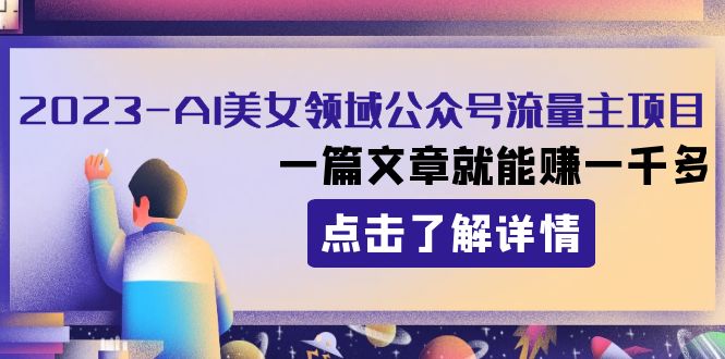2023AI美女领域公众号流量主项目：一篇文章就能赚一千多网赚库-项目库-轻创网-中创网-福缘网-冒泡网-资源之家-魔方项目库网赚库
